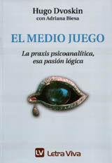 El medio juego. La praxis psicoanalítica, esa pasión lógica