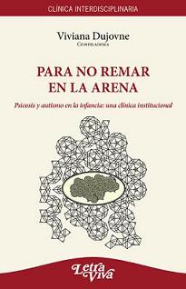 Para no remar en la arena. Psicosis y autismo en la infancia: una clínica institucional